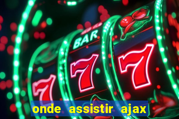 onde assistir ajax x fortuna sittard